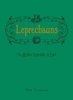 Leprechauns: The Myths, Legends, & Lore by Bob Curran