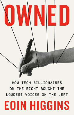 Owned: How Tech Billionaires on the Right Bought the Loudest Voices on the Left by Eoin Higgins