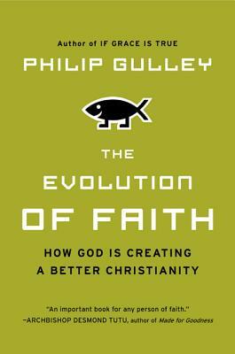 The Evolution of Faith: How God Is Creating a Better Christianity by Philip Gulley