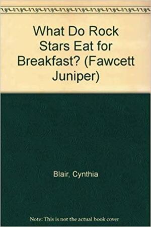What Do Rock Stars Eat for Breakfast? by Cynthia Blair
