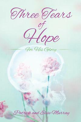 Three Tears of Hope by Elise Murray, Patrick Murray