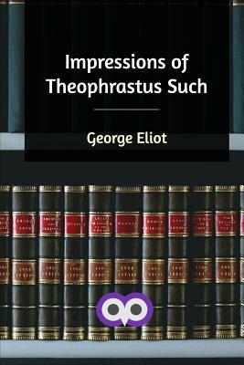 Impressions of Theophrastus Such by George Eliot