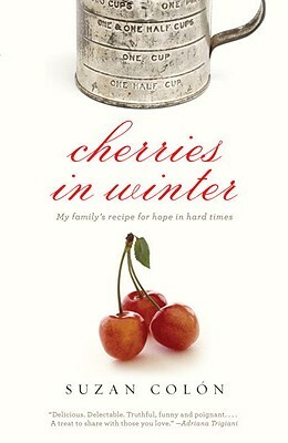 Cherries in Winter: My Family's Recipe for Hope in Hard Times by Suzan Colon