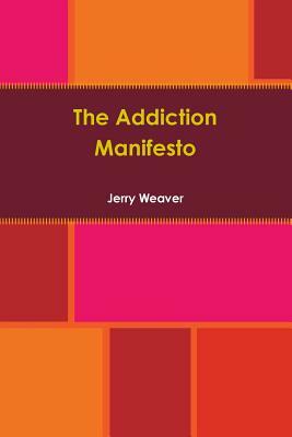 The Addiction Manifesto by Jerry Weaver