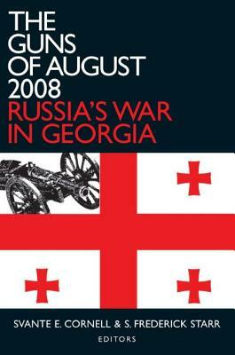 The Guns of August 2008: Russia's War in Georgia by Svante E. Cornell, S. Frederick Starr