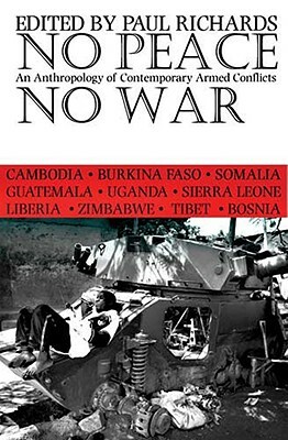 No Peace No War: An Anthropology of Contemporary Armed Conflicts by Paul Richards