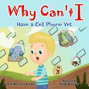 Why Can't I: Have a Cell Phone Yet? by Mary Lee Kendal