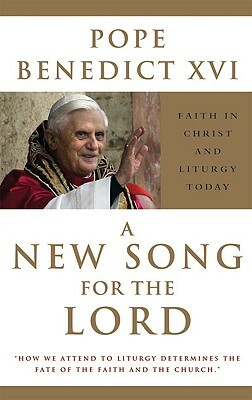A New Song for the Lord: Faith in Christ and Liturgy Today by Pope Benedict XVI