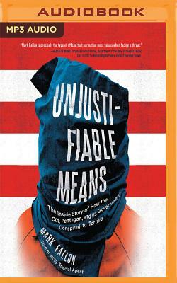 Unjustifiable Means: The Inside Story of How the Cia, Pentagon, and Us Government Conspired to Torture by Mark Fallon