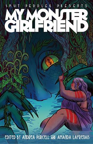 Smut Peddler Presents: My Monster Girlfriend by Amanda Lafrenais, Andrea Purcell