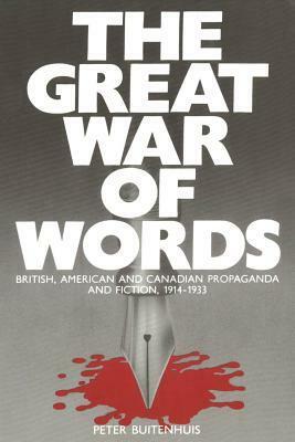 The Great War of Words: British, American and Canadian Propaganda and Fiction, 1914-1933 by Peter Buitenhuis