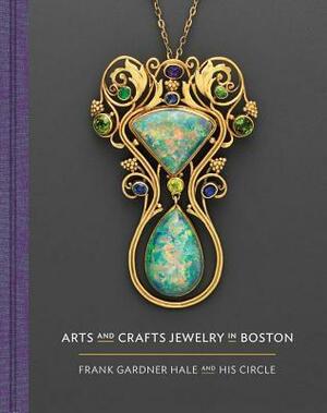 Arts and Crafts Jewelry in Boston: Frank Gardner Hale and His Circle by Nonie Gadsden