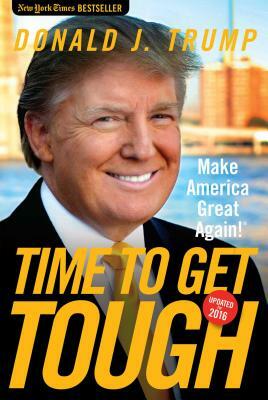 Time to Get Tough: Make America Great Again! by Donald J. Trump