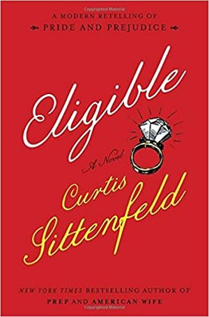 Eligible: A Modern Retelling of Pride & Prejudice by Curtis Sittenfeld