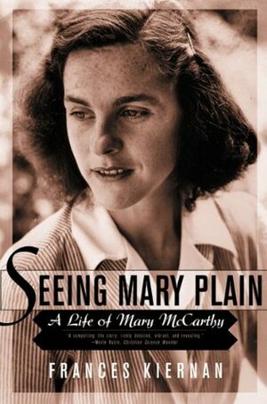 Seeing Mary Plain: A Life of Mary McCarthy by Frances Kiernan