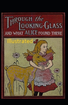 Through the Looking-Glass and What Alice Found There Illustrated by Charles Lutwidge Dodgson