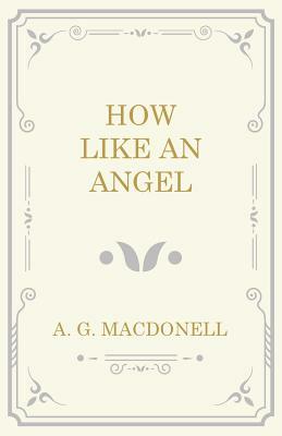 How Like an Angel by A. G. Macdonell