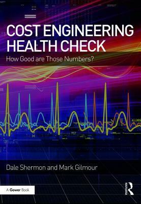 Cost Engineering Health Check: How Good Are Those Numbers? by Mark Gilmour, Dale Shermon