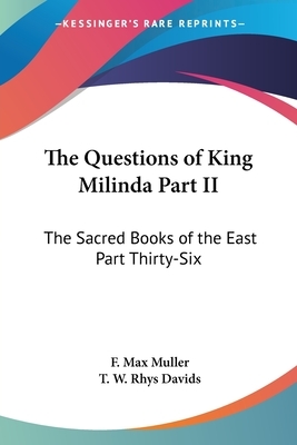 The Questions of King Milinda Part II: The Sacred Books of the East Part Thirty-Six by F. Max Muller