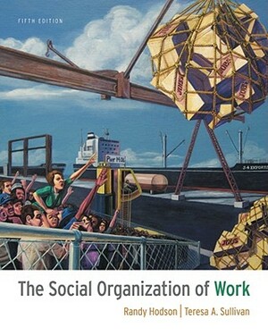 The Social Organization of Work by Teresa A. Sullivan, Randy Hodson