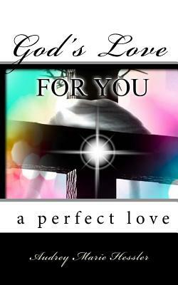 God's Love For You: A Perfect Love by Audrey Marie Hessler