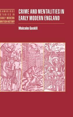 Crime and Mentalities in Early Modern England by Malcolm Gaskill