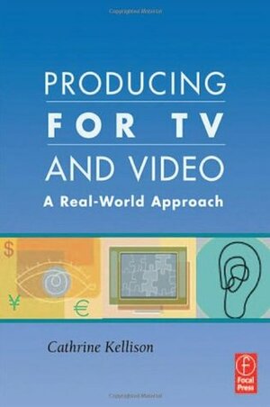 Producing for TV and Video: A Real-World Approach by Cathrine Kellison