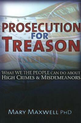 Prosecution for Treason: Epidemics, Weather War, Mind Control, and the Surrender of Sovereignty by Mary Maxwell