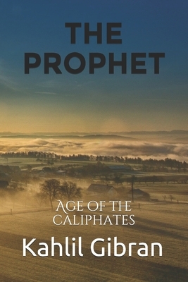 The Prophet: Age of the caliphates by Kahlil Gibran