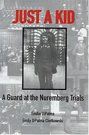 Just a Kid: A Guard at the Nuremberg Trials by Emily Chetkowski, Emilio Dipalma