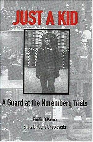 Just a Kid: A Guard at the Nuremberg Trials by Emilio Dipalma, Emily Chetkowski