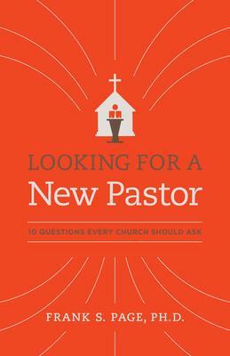 Looking for a New Pastor: 10 Questions Every Church Should Ask by Frank Page