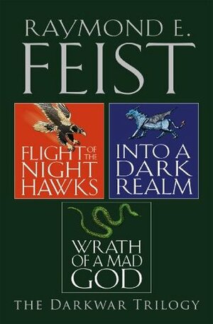 The Darkwar Saga: Flight of the Nighthawks / Into a Dark Realm / Wrath of a Mad God by Raymond E. Feist