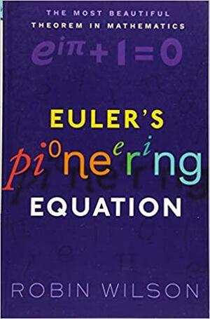 Euler's Pioneering Equation: The Most Beautiful Theorem in Mathematics by Robin J. Wilson