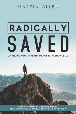 Radically Saved: Unveiling what it really means to follow Jesus by Martin Allen