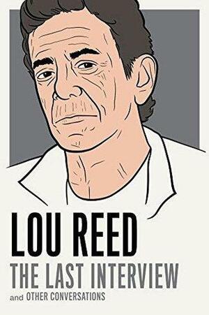 Lou Reed: The Last Interview: and Other Conversations by David Fricke, Lester Bangs, Lou Reed, Lou Reed