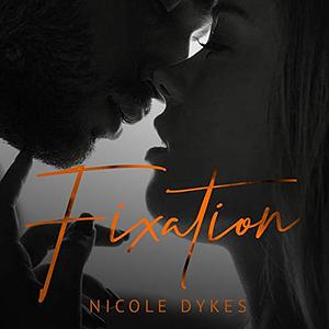 Fixation by Nicole Dykes