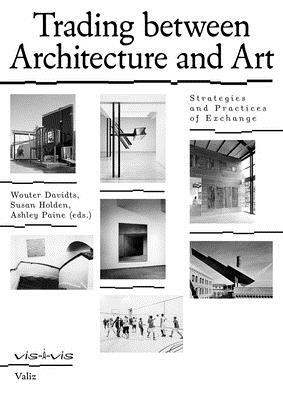 Trading Between Architecture and Art: Strategies and Practices of Exchange by Susan Holden, Ashley Paine