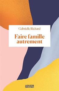Faire famille autrement by Gabrielle Richard