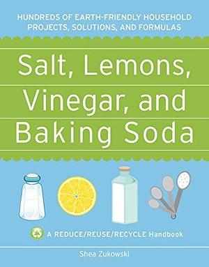 Salt, Lemons, Vinegar, and Baking Soda: A Reduce/Reuse/Recycle Handbook by Shea Zukowski, Shea Zukowski