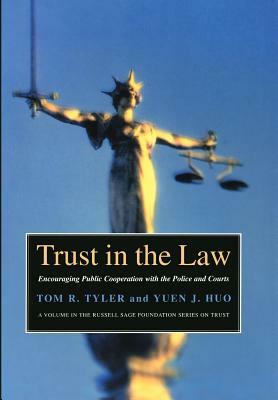 Trust in the Law: Encouraging Public Cooperation with the Police and Courts by Yuen Huo, Tom R. Tyler