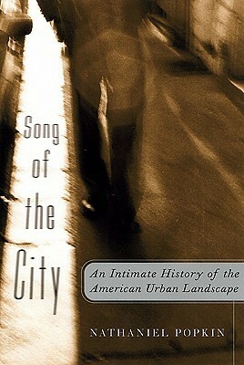 Song of the City: An Intimate History of the American Urban Landscape by Nathaniel Popkin