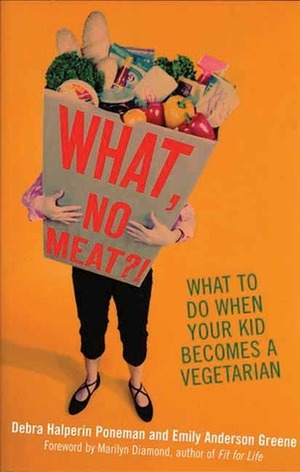 What, No Meat?!: What to Do When Your Kid Becomes a Vegetarian by Debra Poneman, Emily Anderson Greene, Marilyn Diamond