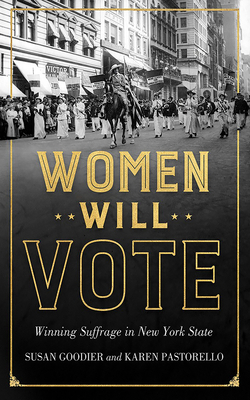 Women Will Vote: Winning Suffrage in New York State by Susan Goodier, Karen Pastorello