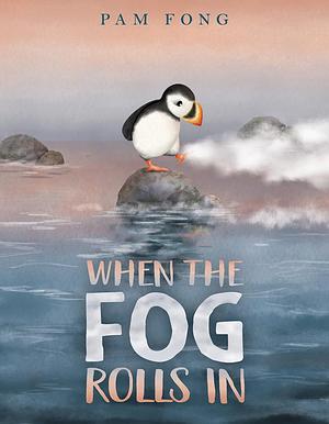 When the Fog Rolls In by Pam Fong, Pam Fong