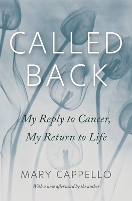 Called Back: My Reply to Cancer, My Return to Life by Mary Cappello