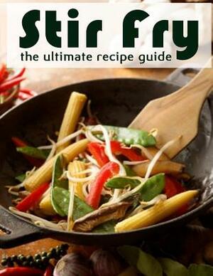 Stir Fry: The Ultimate Recipe Guide by Terri Smitheen