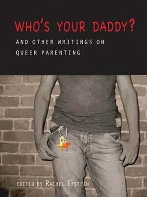 Who's Your Daddy?: And Other Writings on Queer Parenting by Rachel Epstein, Tobi Hill-Meyer