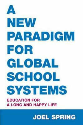 A New Paradigm for Global School Systems: Education for a Long and Happy Life by Joel Spring