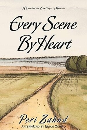 Every Scene By Heart: A Camino de Santiago Memoir by Brian Zahnd, Peri Zahnd